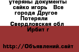 утеряны документы сайко игорь - Все города Другое » Потеряли   . Свердловская обл.,Ирбит г.